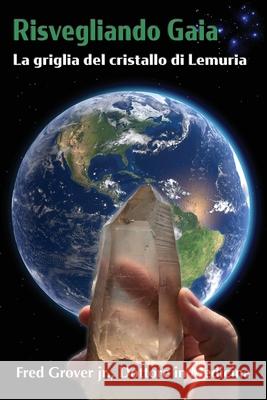 Risvegliando Gaia, La griglia del cristallo di Lemuria: La griglia del cristallo di Lemuria Fred L. Grover Margaret Harrell Irene Honeymoon 9781733772242 Frederick L Grover Jr. M.D.