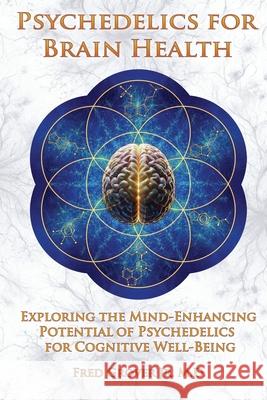 Psychedelics for Brain Health Fred, Jr. Grover Anja Brokaw 9781733772280
