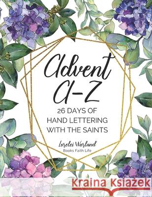 Advent A-Z: 26 Days of Hand Lettering with the Saints Lorelei Worland 9781733772310 Books Faith Life