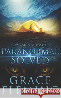 Paranormal Solved: It's Only a Story Grace Fleming 9781733777605