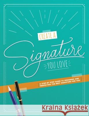 Create A Signature You Love: A Step-by-step Guide to Designing and Perfecting the Best Signature for You Brooke Vega 9781733783606