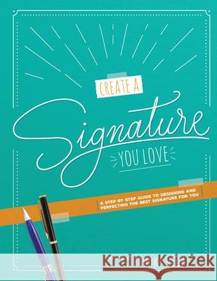Create A Signature You Love: A Step-by-step Guide to Designing and Perfecting the Best Signature for You Brooke Vega 9781733783613 What a Broad, LLC