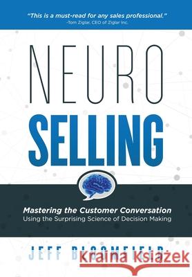 NeuroSelling: Mastering the Customer Conversation Using the Surprising Science of Decision-Making Jeff Bloomfield 9781733787024 Axon Publishing, LLC