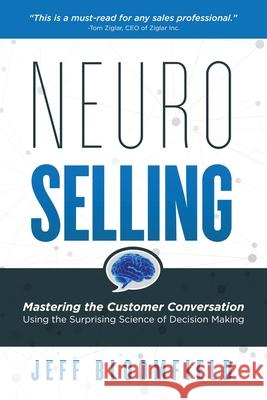NeuroSelling: Mastering the Customer Conversation Using the Surprising Science of Decision-Making Jeff Bloomfield 9781733787048 Axon Publishing, LLC