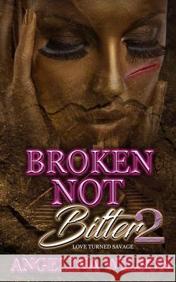 Broken Not Bitter 2: Love Turned Savage Angelina Wilson 9781733789165