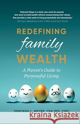 Redefining Family Wealth: A Parent's Guide to Purposeful Living Deborah L. Meyer 9781733792608 Chasing Grace Press