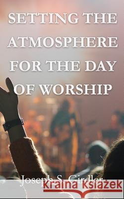 Setting the Atmosphere for the Day of Worship Joseph S. Girdler 9781733795203 Meadow Stream Publishing