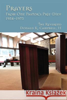 Prayers from One Pastor's Prie-Dieu, 1954-1973 Donald Campbell 9781733796460