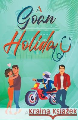 A Goan Holiday: Contemporary Fiction With A Romantic Bent. Anitha Perinchery 9781733798648 Anitha M Perinchery