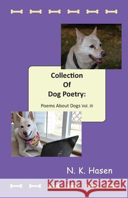Collection of Dog Poetry: Poems About Dogs Vol III N K Hasen 9781733799447 N. K. Hasen