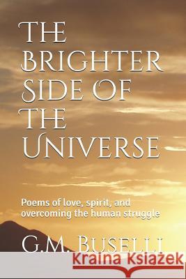 The Brighter Side Of The Universe: Poems of love, spirit, and overcoming the human struggle G M Buselli 9781733803205 Gina Buselli