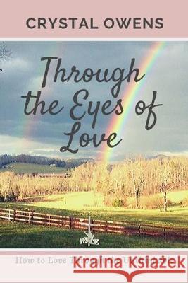 Through the Eyes of Love: How to Love Through the Unthinkable Crystal Owens 9781733805131 Crystal Owens