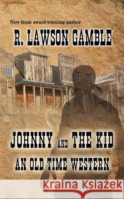 Johnny And The Kid: An Old Time Western R. Lawson Gamble 9781733805230