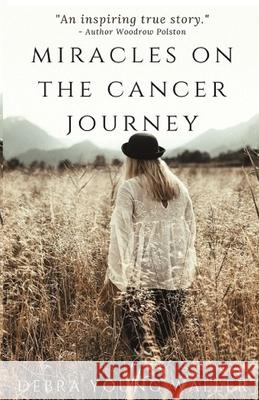 Miracles on the Cancer Journey Debra Young Waller 9781733808637