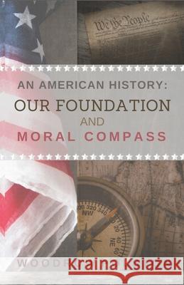 An American History: Our Foundation and Moral Compass Woodrow Polston 9781733808668