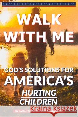 Walk With Me: God's Solutions for America's Hurting Children Sarah Webb Samantha Allen 9781733810708 Allen Coaching Inc.