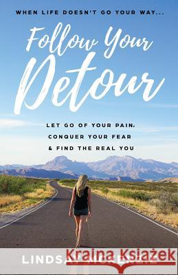 Follow Your Detour: Let Go of Your Pain, Conquer Your Fear, and Find the Real You Lindsay McKenzie 9781733811347 Lindsay McKenzie