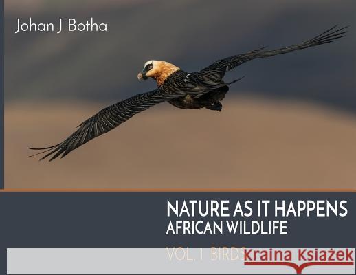 Nature As It Happens: African Wildlife: Vol. 1: Birds Johan J. Botha 9781733812429 Milkwood Publishing