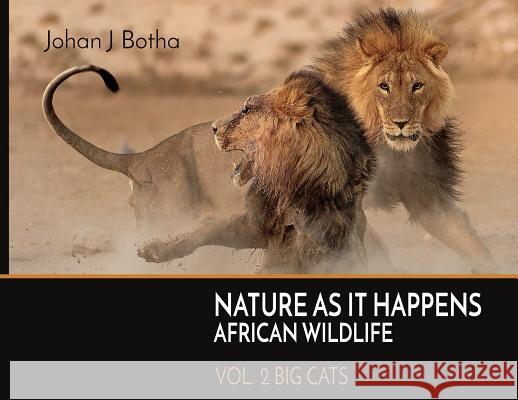 Nature As It Happens African Wildlife: Vol. 2: Big Cats Johan J. Botha 9781733812467 Milkwood Publishing