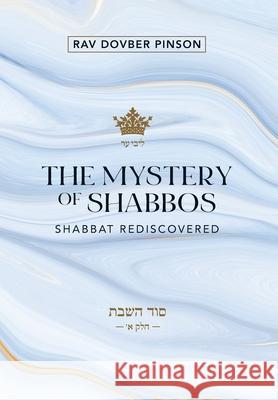 The Mystery of Shabbos: Shabbat Rediscovered Dovber Pinson 9781733813075 Iyyun Publishing