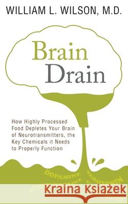 Brain Drain: How Highly Processed Food Depletes Your Brain of Neurotransmitters, the Key Chemicals It Needs to Properly Function William Wilson 9781733818605 Carb Syndrome, Inc