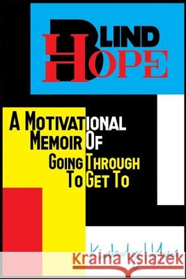 Blind Hope: A Motivational Memoir of Going Through to Get To Kimberly Holmes 9781733821605