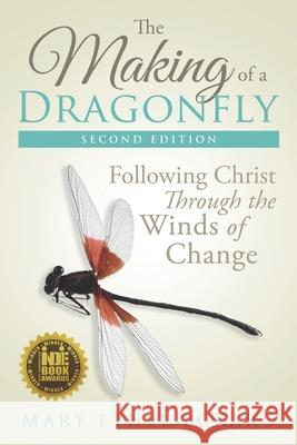 The Making of a Dragonfly: Following Christ Through the Winds of Change Mary Ethel Eckard 9781733823326 Mary Ethel Eckard