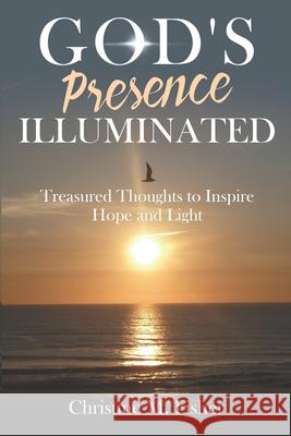 God's Presence Illuminated: Treasured Thoughts to Inspire Hope and Light Christine M. Fisher 9781733823371