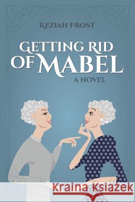 Getting Rid of Mabel Keziah Frost 9781733823708 Allegra Books, LLC