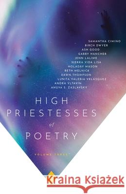 High Priestesses of Poetry: An Anthology Volume III Ash Good Andra Vltav 9781733824682 High Priestesses