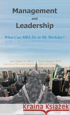 Management and Leadership: What Can MBA Do in My Workday? Alex D. Stajkovic Kayla Sergent 9781733827508