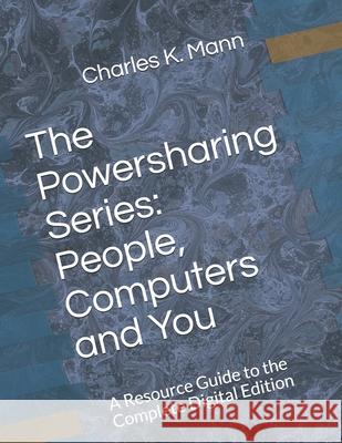 The Powersharing Series: People, Computers and You: A Resource Guide to the Complete Digital Edition Ann Leggett Charles K. Mann 9781733832618