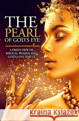 The Pearl of God's Eye: A Fresh View of Biblical Women and God's Love for Us Simone Oliver 9781733834704 Black Olive Press