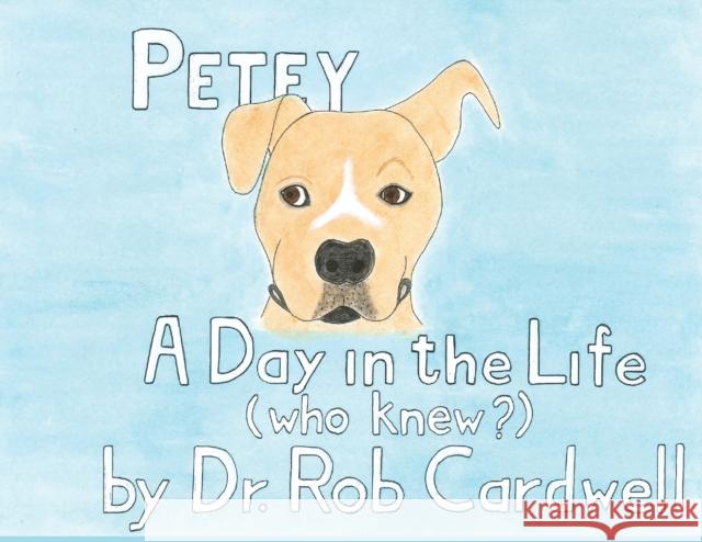 Petey: A Day in the Life Rob Cardwell 9781733834889