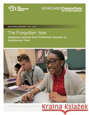 The Forgotten Year: Applying Lessons from Freshman Success to Sophomore Year Shelby Mahaffie Alexandra Usher Alex Seeskin 9781733841214 Consortium on Chicago School Research