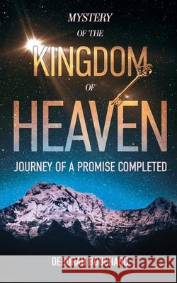Mystery of the Kingdom of Heaven: Journey of a Promise Completed Deborah Bouchard 9781733842457 Deborah Bouchard