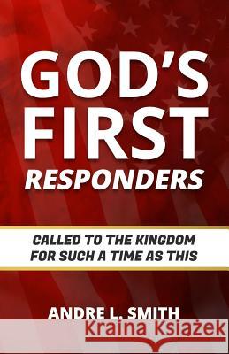 God's First Responders: Called to the Kingdom for Such a Time as This Andre L. Smith 9781733848749
