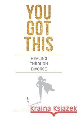 You Got This: Healing Through Divorce Whitney Boole 9781733849005 Whitney Boole, Lmft