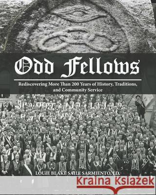 Odd Fellows: Rediscovering More Than 200 Years of History, Traditions, and Community Service (Black and white paperback version) Madeline Quiamco, Cyril Jaymes N Plantilla, Terry L Barrett 9781733851220