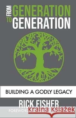 From Generation to Generation: Building a Godly Legacy Rick Fisher 9781733853699 Blackaby Ministries International