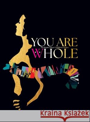 You Are Whole Jolana Hollister Gibrana Nemer Michaela Raes 9781733856119 Breast Cancer Confidence Project