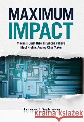 Maximum Impact: Maxim's Quiet Rise as Silicon Valley's Most Prolific Analog Chip Maker Tunc Doluca Kevin Paterson Beth Bruno 9781733858038 None--