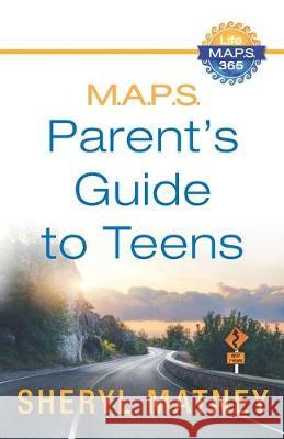 M.A.P.S.: A Parent's Guide to Teens Sheryl Matney 9781733858311
