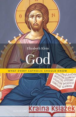 God: What Every Catholic Should Know Elizabeth Klein 9781733859882 Ignatius Press