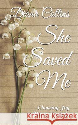 She Saved Me: Choosing Joy After a Tragedy Diana Collins 9781733860215 To the Point