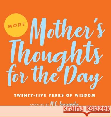 More Mother's Thoughts for the Day: Twenty-Five Years of Wisdom M. C. Sungaila 9781733865722 Crystal Cove Press