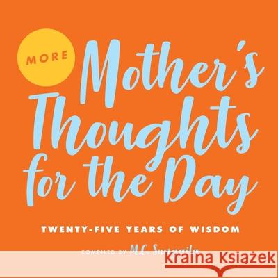 More Mother's Thoughts for the Day: Twenty-Five Years of Wisdom M C Sungaila 9781733865739 Crystal Cove Press
