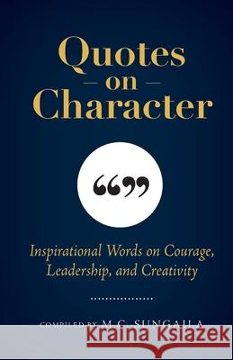 Quotes on Character: Inspirational Words on Courage, Leadership, and Creativity M. C. Sungaila 9781733865746 Crystal Cove Press
