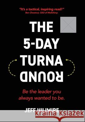 The 5-Day Turnaround: Be the Leader You Always Wanted to Be Hilimire, Jeff 9781733868907 Proving Ground, LLC DBA Dragon Army