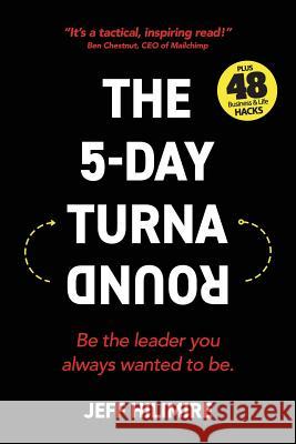 The 5-Day Turnaround: Be the leader you always wanted to be. Jeff Hilimire 9781733868914 R. R. Bowker